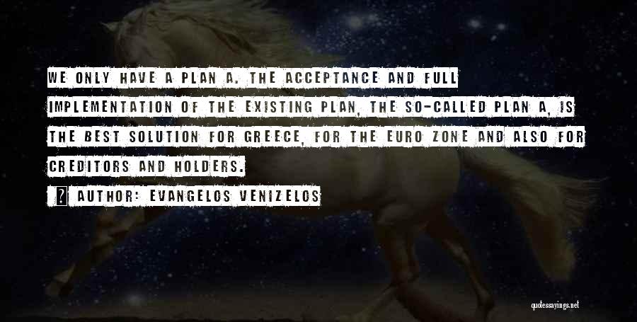 Evangelos Venizelos Quotes: We Only Have A Plan A. The Acceptance And Full Implementation Of The Existing Plan, The So-called Plan A, Is