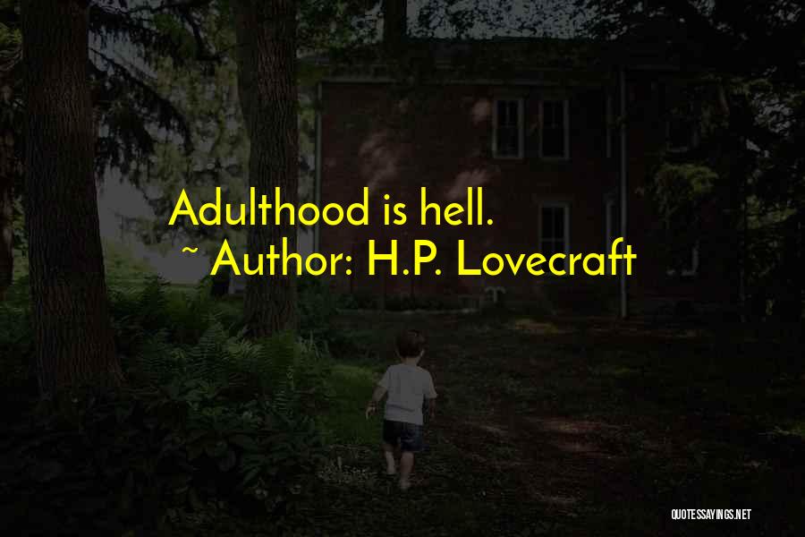 H.P. Lovecraft Quotes: Adulthood Is Hell.