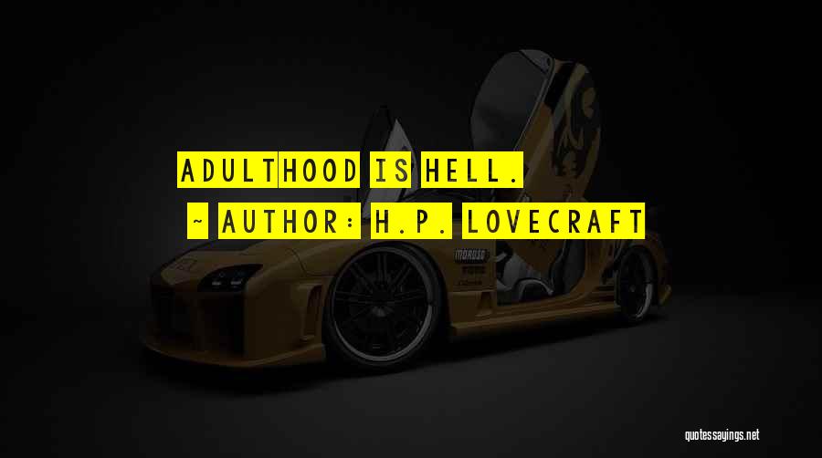 H.P. Lovecraft Quotes: Adulthood Is Hell.