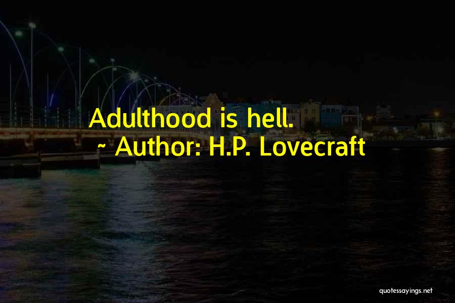 H.P. Lovecraft Quotes: Adulthood Is Hell.