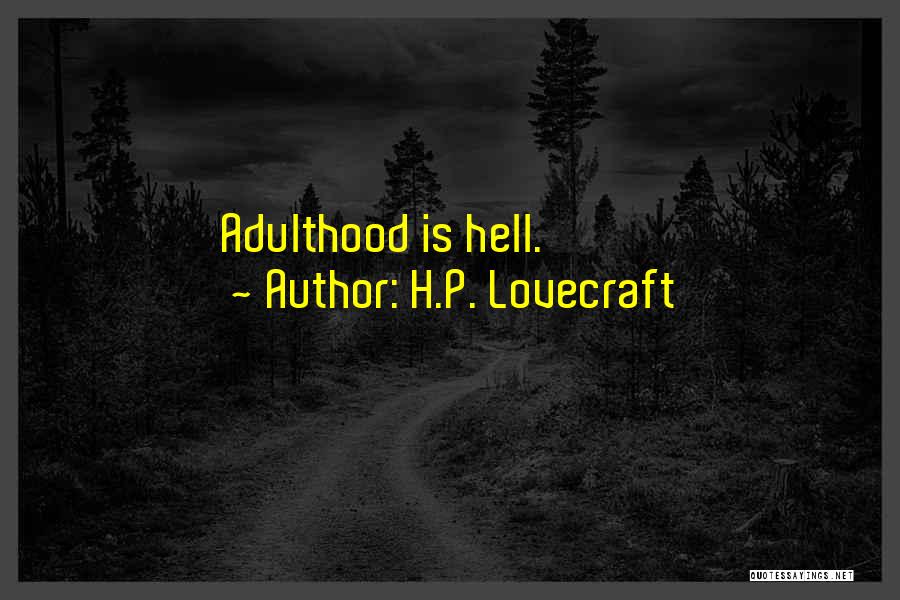 H.P. Lovecraft Quotes: Adulthood Is Hell.