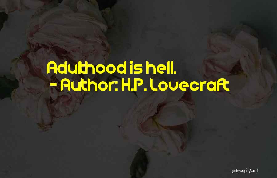 H.P. Lovecraft Quotes: Adulthood Is Hell.