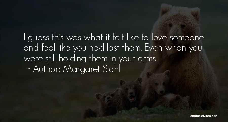 Margaret Stohl Quotes: I Guess This Was What It Felt Like To Love Someone And Feel Like You Had Lost Them. Even When