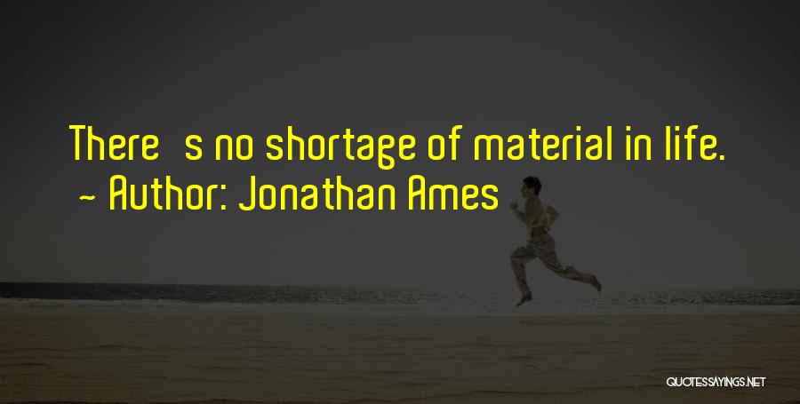 Jonathan Ames Quotes: There's No Shortage Of Material In Life.