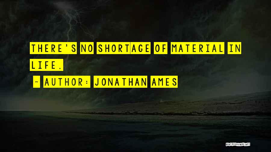 Jonathan Ames Quotes: There's No Shortage Of Material In Life.