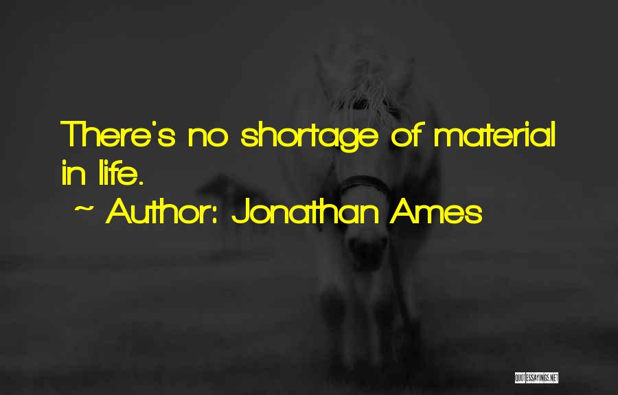 Jonathan Ames Quotes: There's No Shortage Of Material In Life.