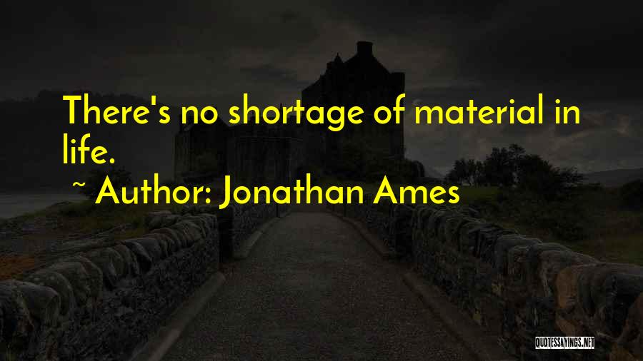 Jonathan Ames Quotes: There's No Shortage Of Material In Life.