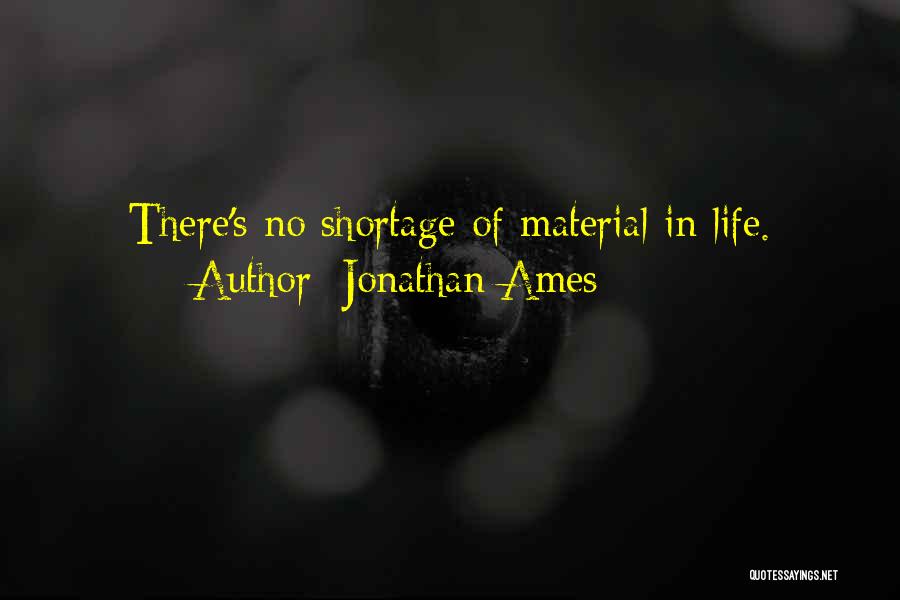 Jonathan Ames Quotes: There's No Shortage Of Material In Life.