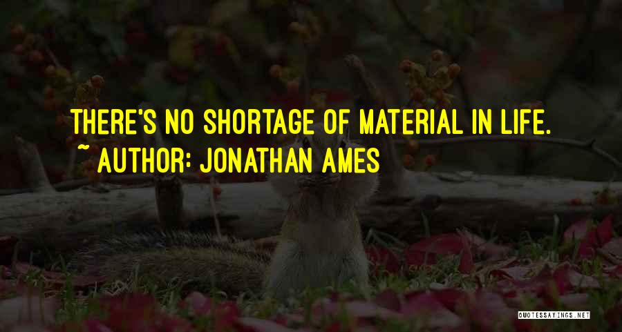 Jonathan Ames Quotes: There's No Shortage Of Material In Life.