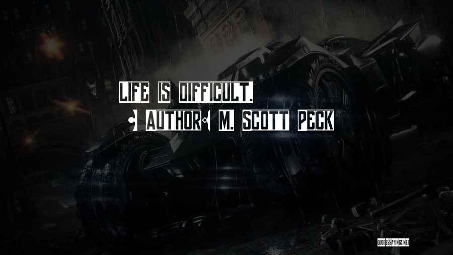 M. Scott Peck Quotes: Life Is Difficult.