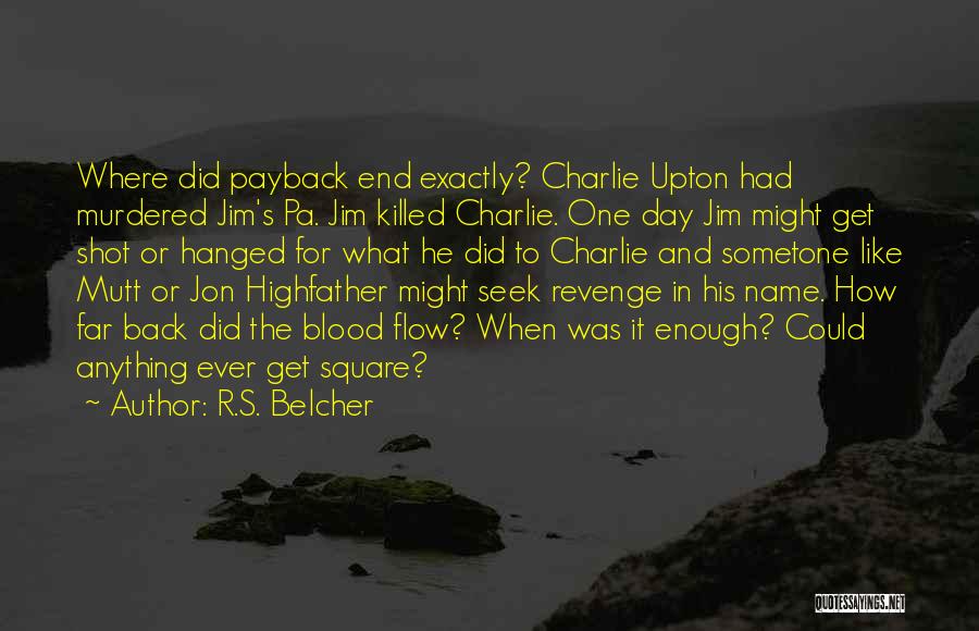 R.S. Belcher Quotes: Where Did Payback End Exactly? Charlie Upton Had Murdered Jim's Pa. Jim Killed Charlie. One Day Jim Might Get Shot