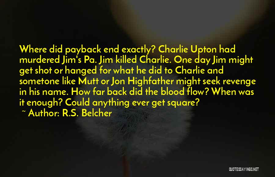 R.S. Belcher Quotes: Where Did Payback End Exactly? Charlie Upton Had Murdered Jim's Pa. Jim Killed Charlie. One Day Jim Might Get Shot
