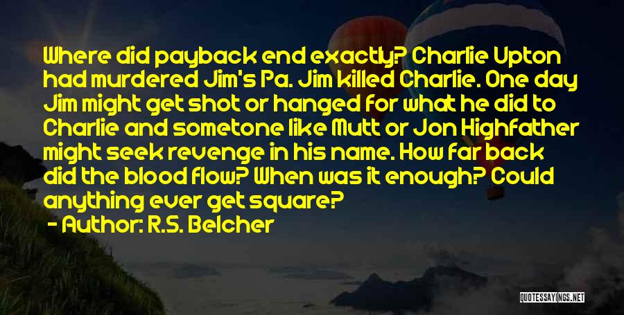 R.S. Belcher Quotes: Where Did Payback End Exactly? Charlie Upton Had Murdered Jim's Pa. Jim Killed Charlie. One Day Jim Might Get Shot