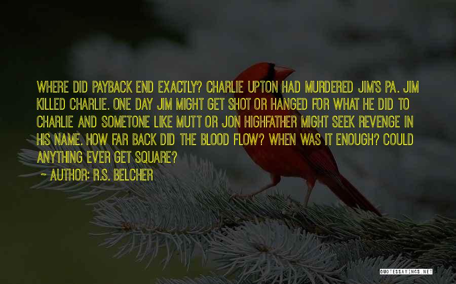 R.S. Belcher Quotes: Where Did Payback End Exactly? Charlie Upton Had Murdered Jim's Pa. Jim Killed Charlie. One Day Jim Might Get Shot