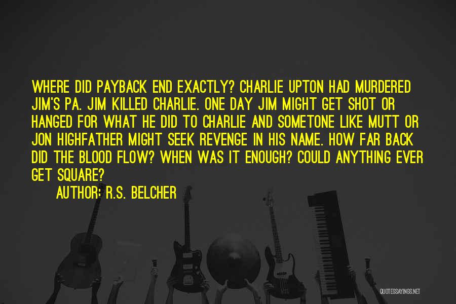 R.S. Belcher Quotes: Where Did Payback End Exactly? Charlie Upton Had Murdered Jim's Pa. Jim Killed Charlie. One Day Jim Might Get Shot