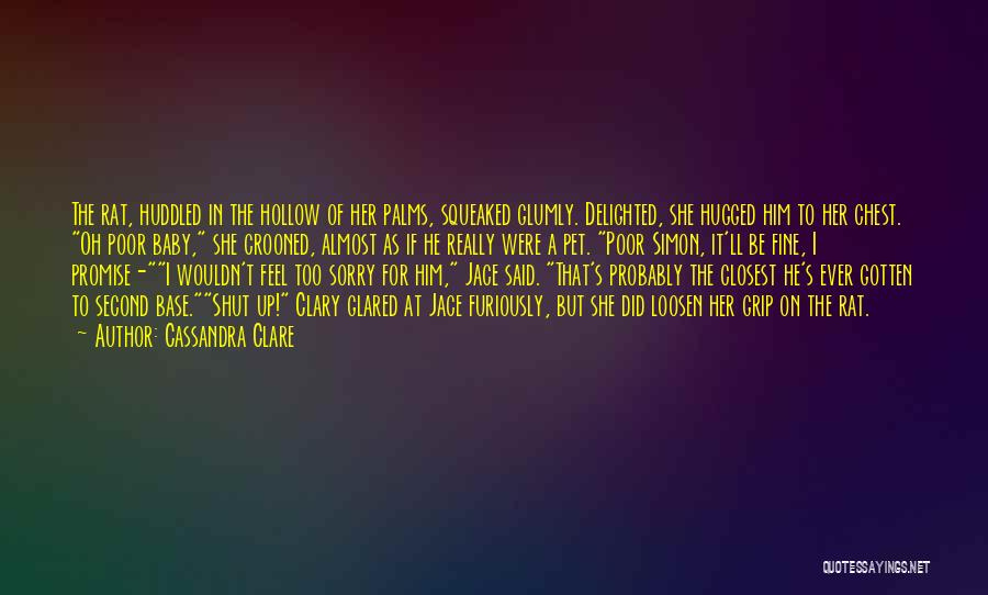 Cassandra Clare Quotes: The Rat, Huddled In The Hollow Of Her Palms, Squeaked Glumly. Delighted, She Hugged Him To Her Chest. Oh Poor