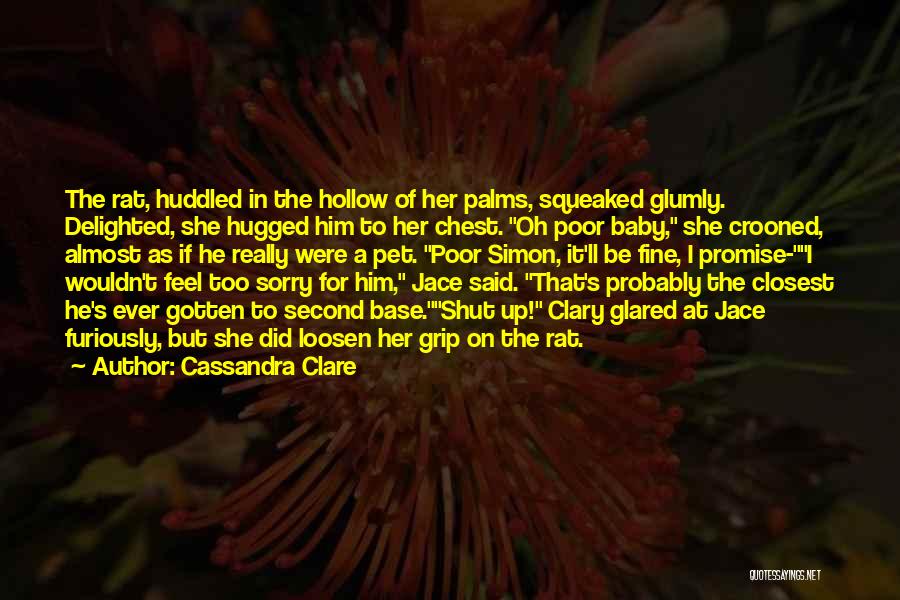 Cassandra Clare Quotes: The Rat, Huddled In The Hollow Of Her Palms, Squeaked Glumly. Delighted, She Hugged Him To Her Chest. Oh Poor