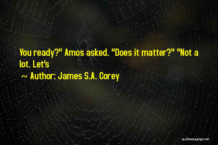 James S.A. Corey Quotes: You Ready? Amos Asked. Does It Matter? Not A Lot. Let's