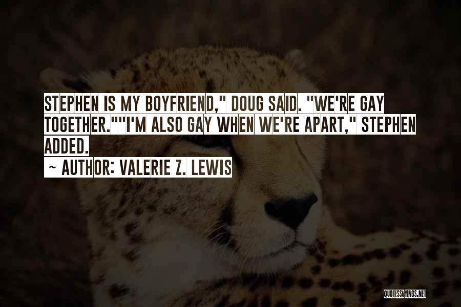 Valerie Z. Lewis Quotes: Stephen Is My Boyfriend, Doug Said. We're Gay Together.i'm Also Gay When We're Apart, Stephen Added.