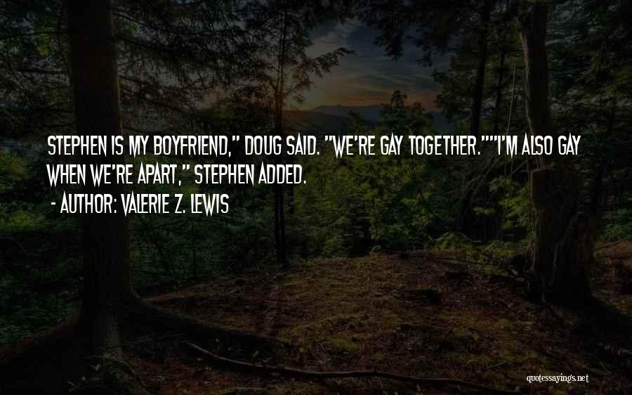 Valerie Z. Lewis Quotes: Stephen Is My Boyfriend, Doug Said. We're Gay Together.i'm Also Gay When We're Apart, Stephen Added.
