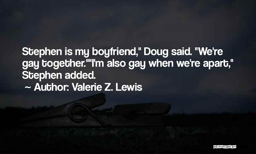 Valerie Z. Lewis Quotes: Stephen Is My Boyfriend, Doug Said. We're Gay Together.i'm Also Gay When We're Apart, Stephen Added.