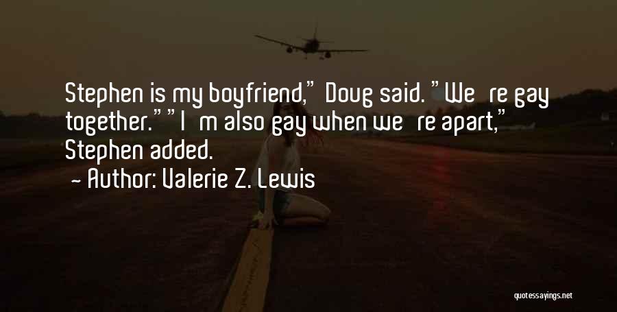 Valerie Z. Lewis Quotes: Stephen Is My Boyfriend, Doug Said. We're Gay Together.i'm Also Gay When We're Apart, Stephen Added.