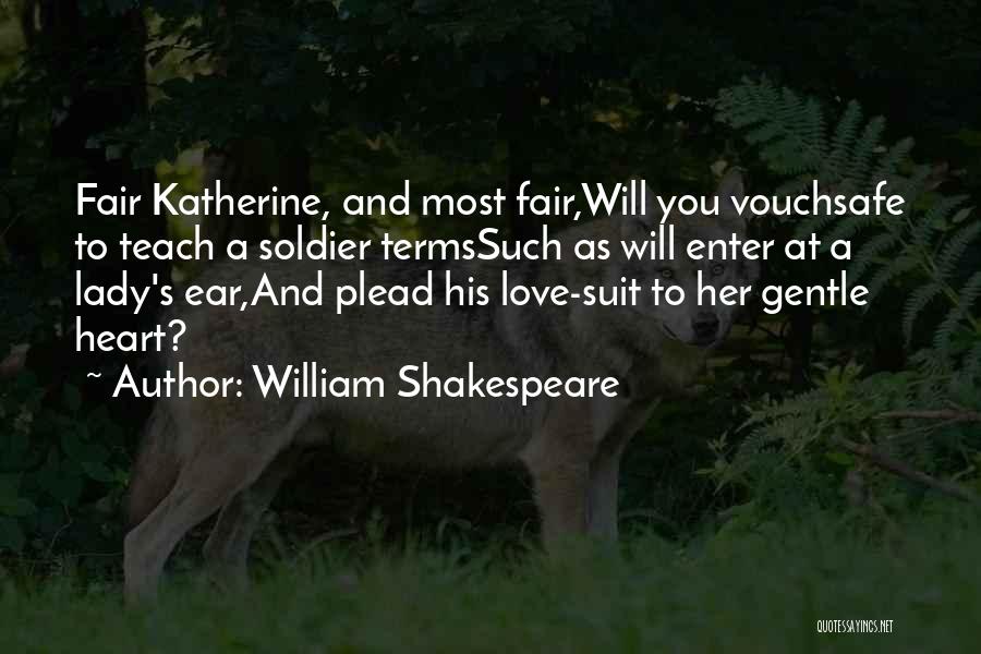 William Shakespeare Quotes: Fair Katherine, And Most Fair,will You Vouchsafe To Teach A Soldier Termssuch As Will Enter At A Lady's Ear,and Plead