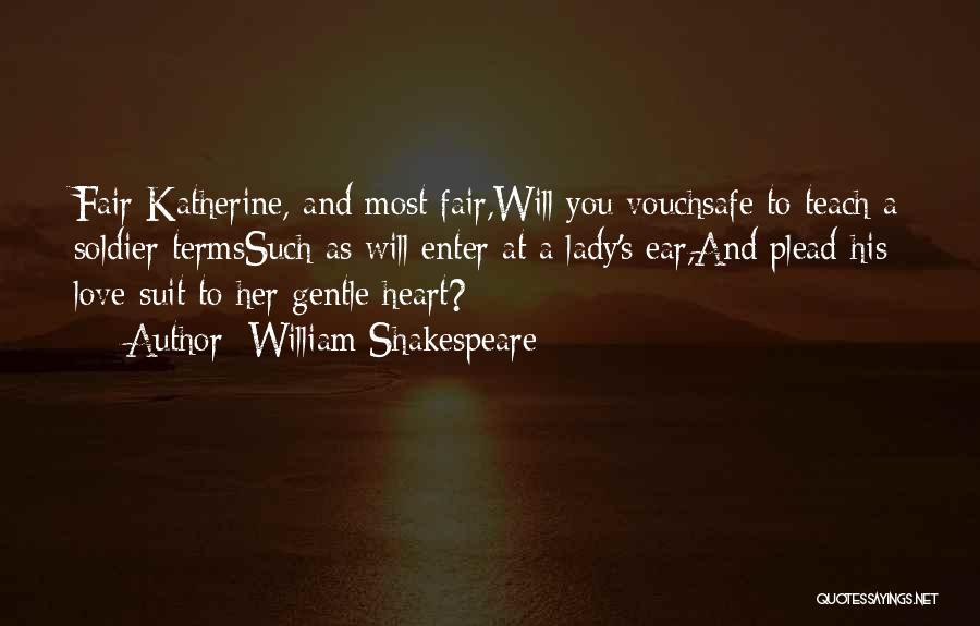 William Shakespeare Quotes: Fair Katherine, And Most Fair,will You Vouchsafe To Teach A Soldier Termssuch As Will Enter At A Lady's Ear,and Plead