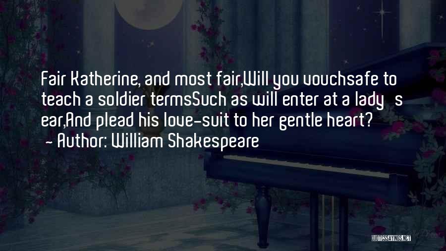 William Shakespeare Quotes: Fair Katherine, And Most Fair,will You Vouchsafe To Teach A Soldier Termssuch As Will Enter At A Lady's Ear,and Plead