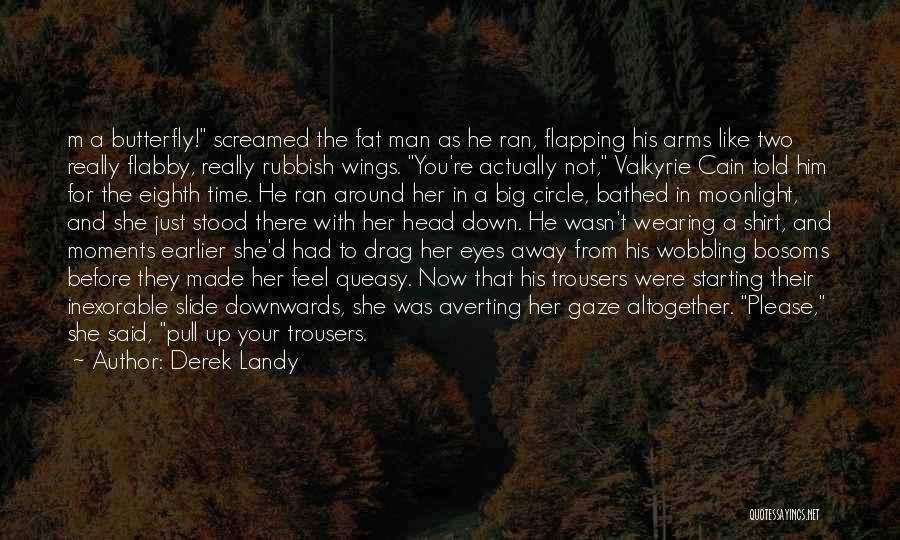 Derek Landy Quotes: M A Butterfly! Screamed The Fat Man As He Ran, Flapping His Arms Like Two Really Flabby, Really Rubbish Wings.