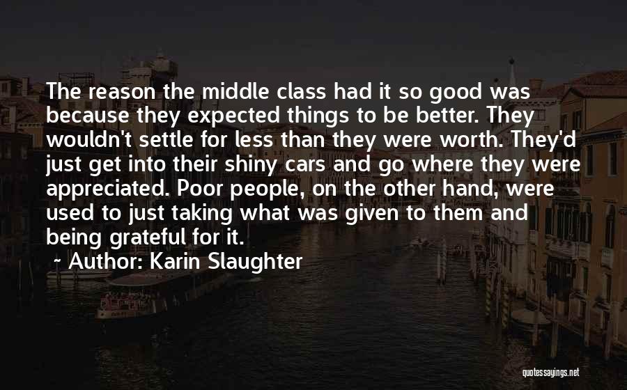 Karin Slaughter Quotes: The Reason The Middle Class Had It So Good Was Because They Expected Things To Be Better. They Wouldn't Settle