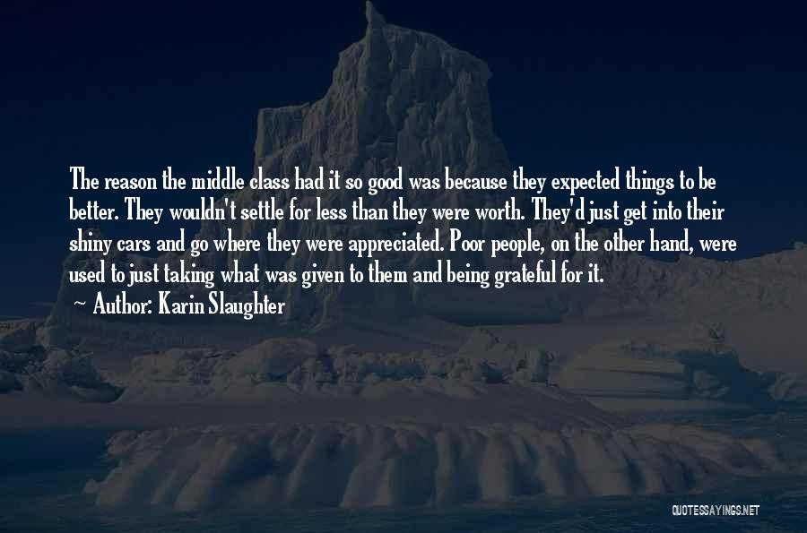 Karin Slaughter Quotes: The Reason The Middle Class Had It So Good Was Because They Expected Things To Be Better. They Wouldn't Settle