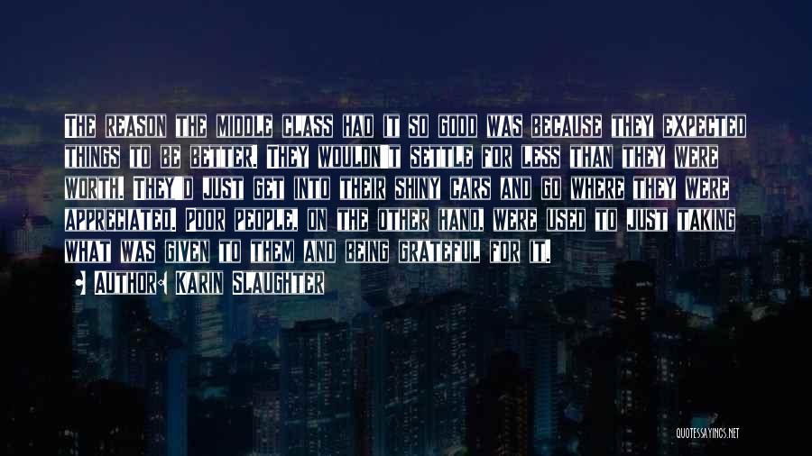 Karin Slaughter Quotes: The Reason The Middle Class Had It So Good Was Because They Expected Things To Be Better. They Wouldn't Settle