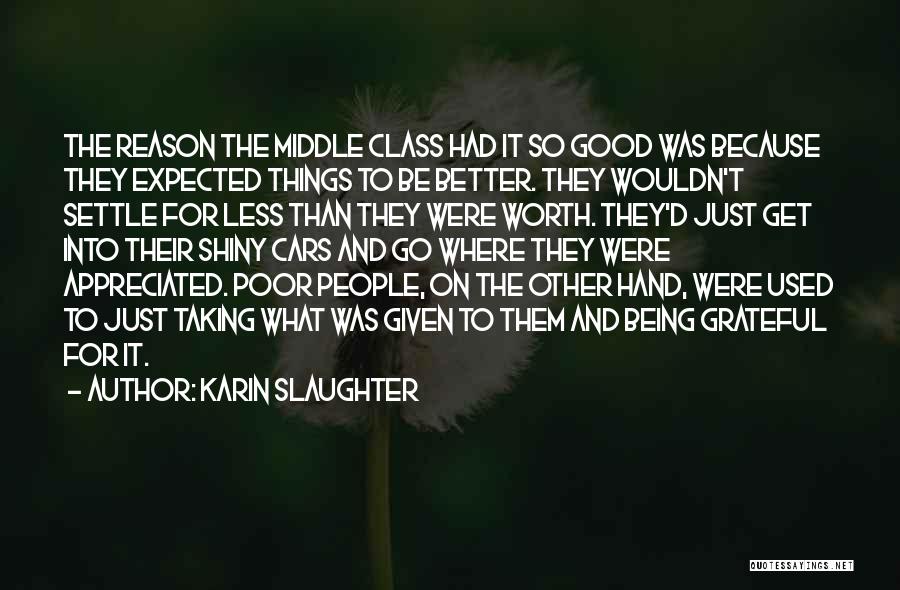 Karin Slaughter Quotes: The Reason The Middle Class Had It So Good Was Because They Expected Things To Be Better. They Wouldn't Settle