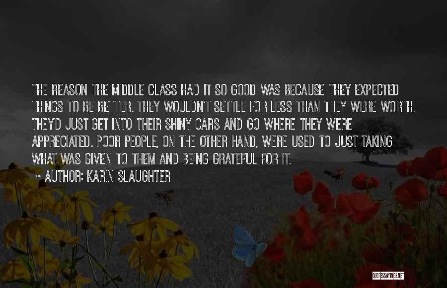 Karin Slaughter Quotes: The Reason The Middle Class Had It So Good Was Because They Expected Things To Be Better. They Wouldn't Settle