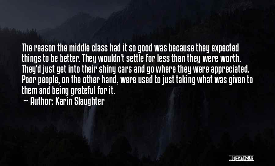 Karin Slaughter Quotes: The Reason The Middle Class Had It So Good Was Because They Expected Things To Be Better. They Wouldn't Settle
