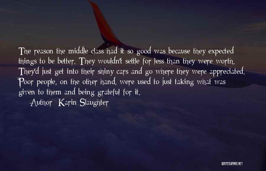 Karin Slaughter Quotes: The Reason The Middle Class Had It So Good Was Because They Expected Things To Be Better. They Wouldn't Settle