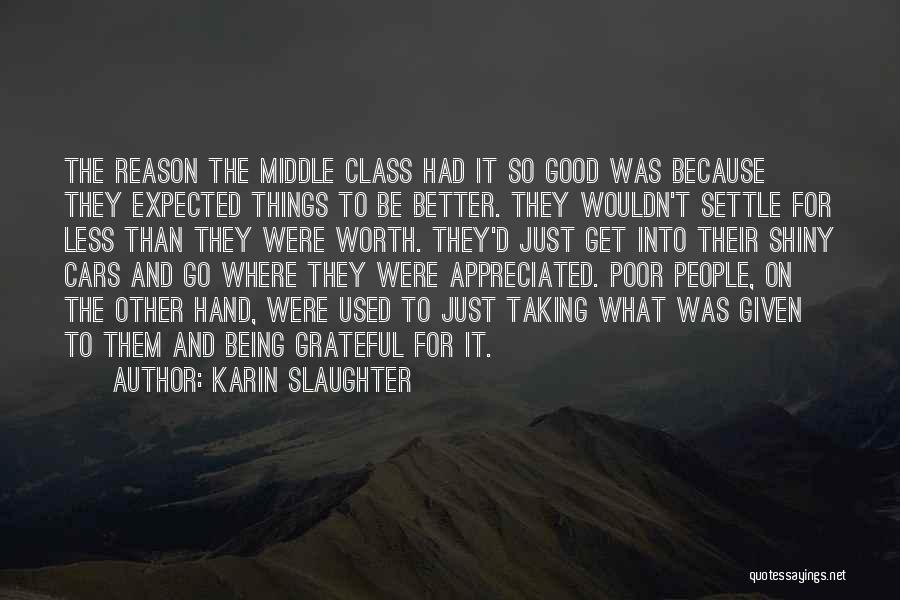 Karin Slaughter Quotes: The Reason The Middle Class Had It So Good Was Because They Expected Things To Be Better. They Wouldn't Settle