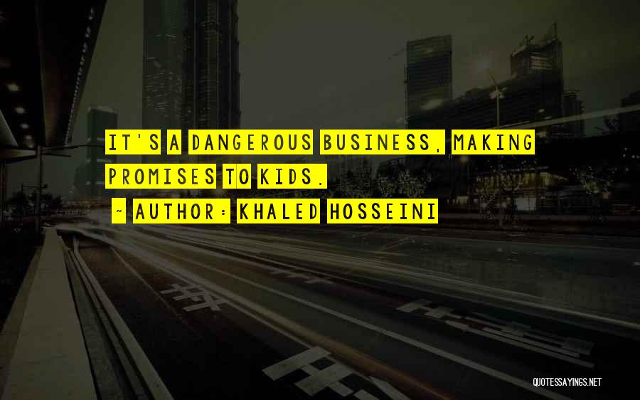 Khaled Hosseini Quotes: It's A Dangerous Business, Making Promises To Kids.