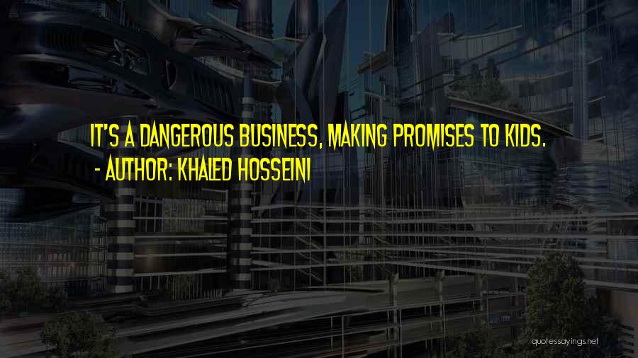Khaled Hosseini Quotes: It's A Dangerous Business, Making Promises To Kids.