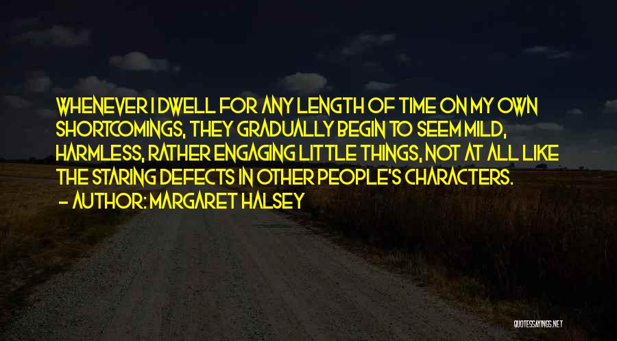 Margaret Halsey Quotes: Whenever I Dwell For Any Length Of Time On My Own Shortcomings, They Gradually Begin To Seem Mild, Harmless, Rather