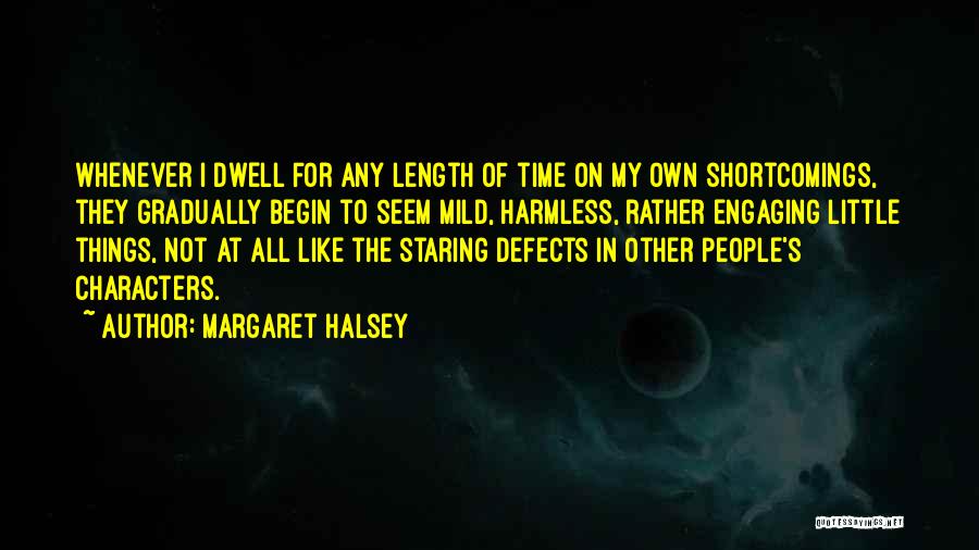 Margaret Halsey Quotes: Whenever I Dwell For Any Length Of Time On My Own Shortcomings, They Gradually Begin To Seem Mild, Harmless, Rather