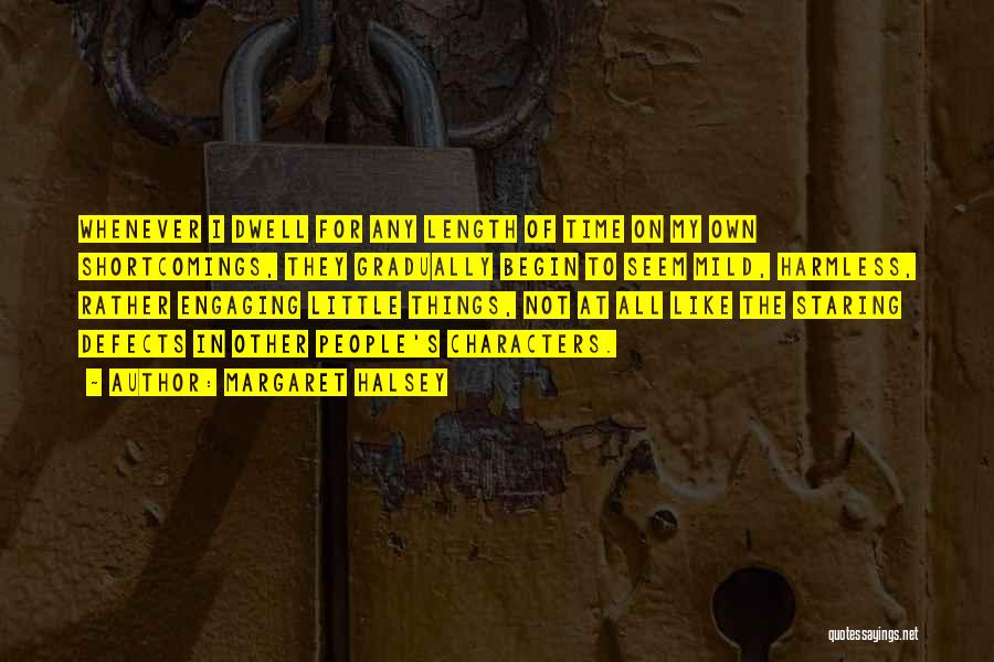 Margaret Halsey Quotes: Whenever I Dwell For Any Length Of Time On My Own Shortcomings, They Gradually Begin To Seem Mild, Harmless, Rather