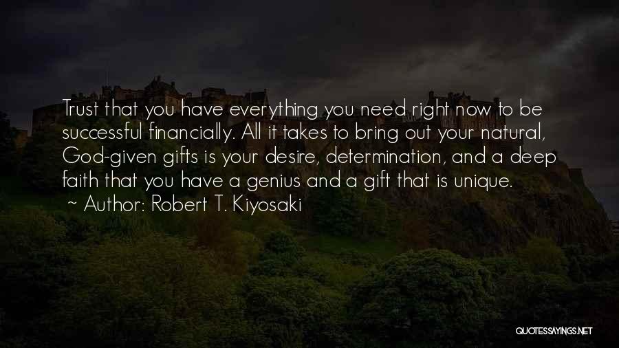 Robert T. Kiyosaki Quotes: Trust That You Have Everything You Need Right Now To Be Successful Financially. All It Takes To Bring Out Your