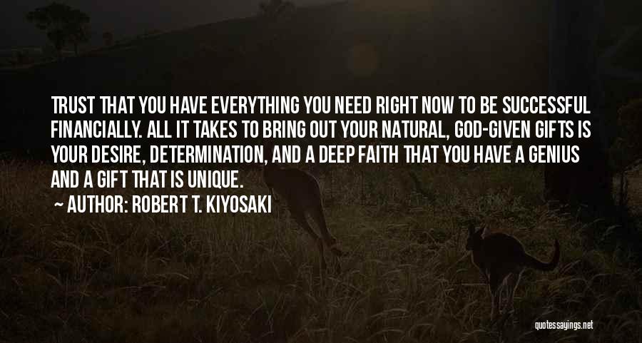 Robert T. Kiyosaki Quotes: Trust That You Have Everything You Need Right Now To Be Successful Financially. All It Takes To Bring Out Your