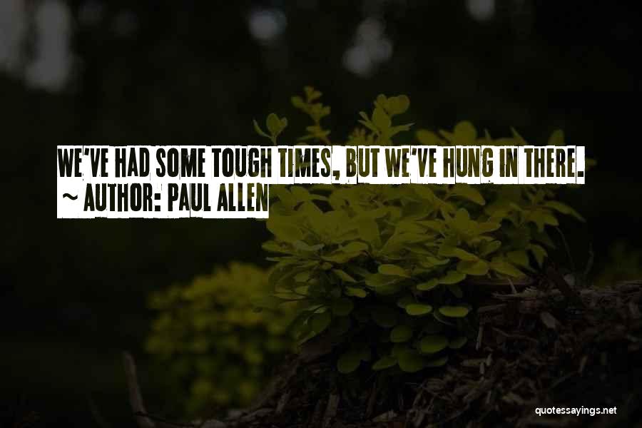 Paul Allen Quotes: We've Had Some Tough Times, But We've Hung In There.