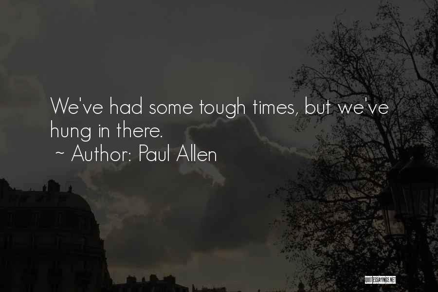 Paul Allen Quotes: We've Had Some Tough Times, But We've Hung In There.