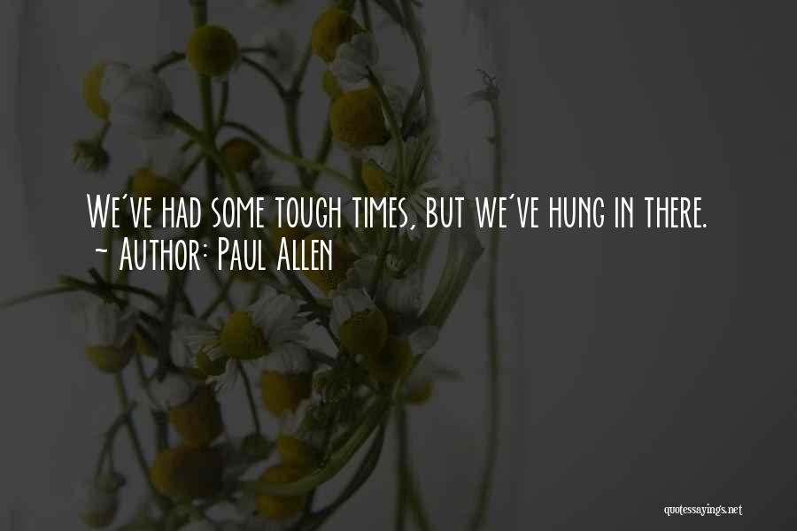 Paul Allen Quotes: We've Had Some Tough Times, But We've Hung In There.