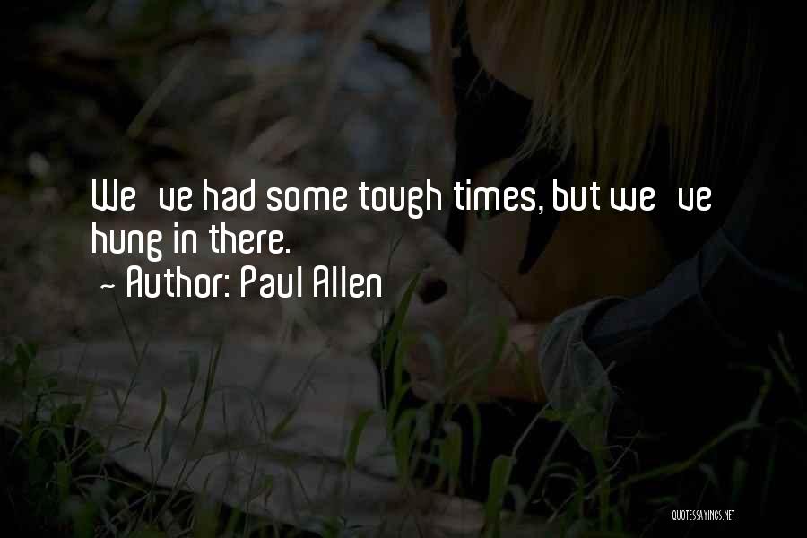 Paul Allen Quotes: We've Had Some Tough Times, But We've Hung In There.