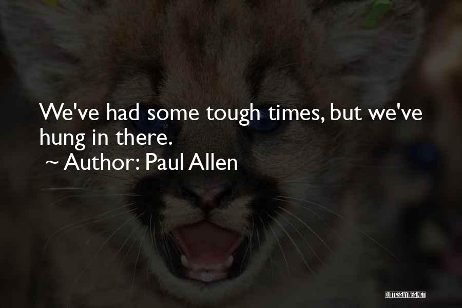 Paul Allen Quotes: We've Had Some Tough Times, But We've Hung In There.